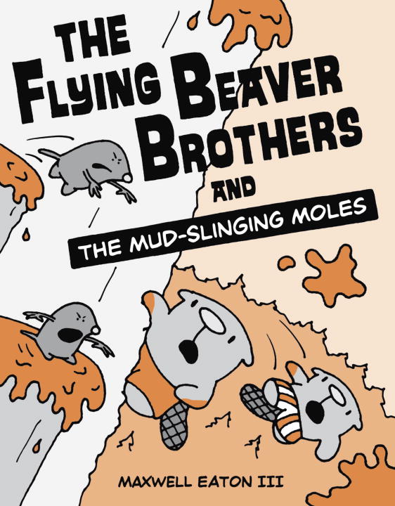 Eaton,Maxwell,III/The Flying Beaver Brothers and the Mud-Slinging Mo